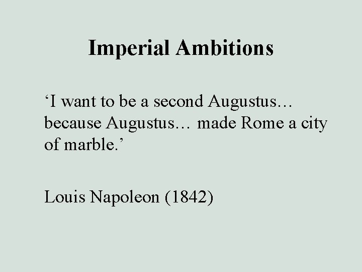 Imperial Ambitions ‘I want to be a second Augustus… because Augustus… made Rome a