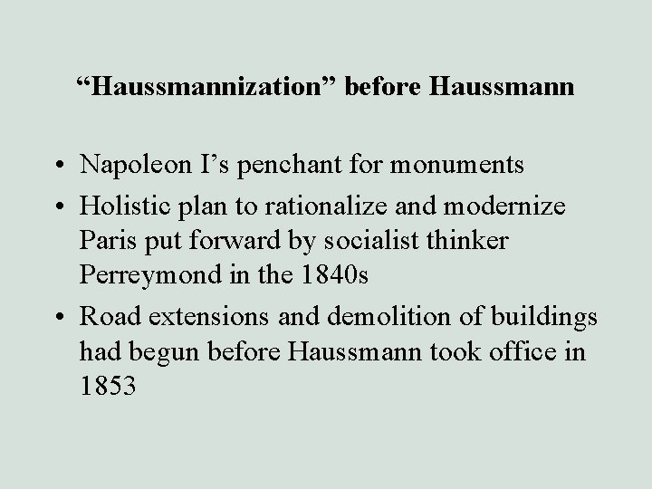 “Haussmannization” before Haussmann • Napoleon I’s penchant for monuments • Holistic plan to rationalize