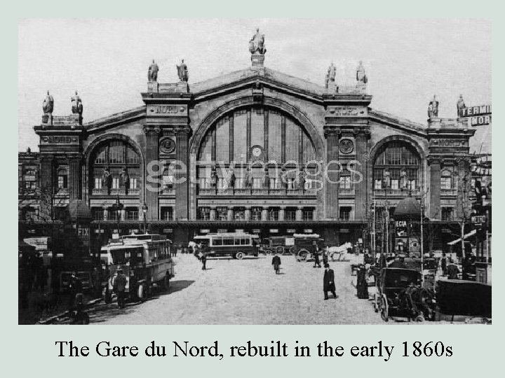 The Gare du Nord, rebuilt in the early 1860 s 