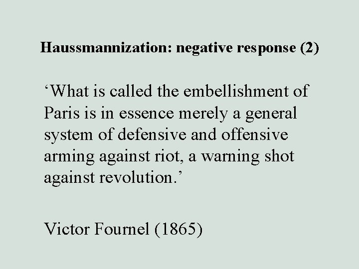 Haussmannization: negative response (2) ‘What is called the embellishment of Paris is in essence