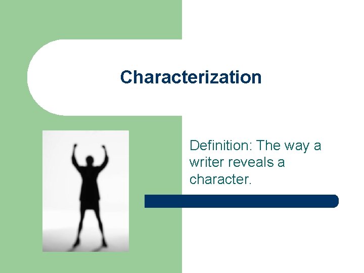 Characterization Definition: The way a writer reveals a character. 