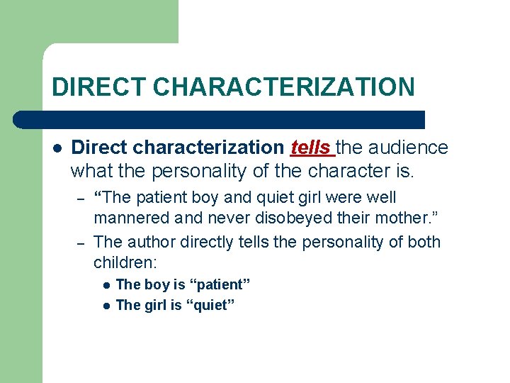 DIRECT CHARACTERIZATION l Direct characterization tells the audience what the personality of the character