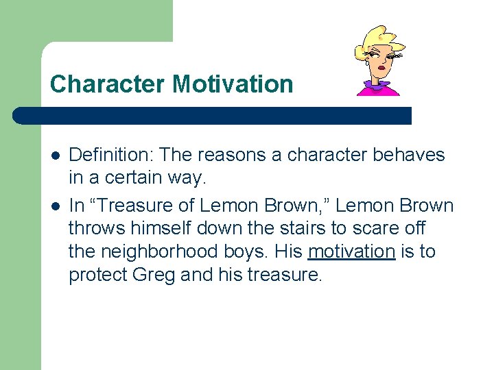 Character Motivation l l Definition: The reasons a character behaves in a certain way.