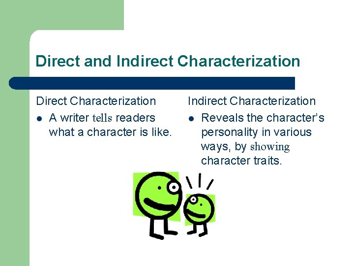 Direct and Indirect Characterization Direct Characterization l A writer tells readers what a character