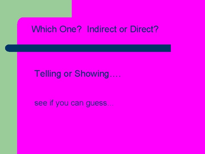 Which One? Indirect or Direct? Telling or Showing…. see if you can guess… 