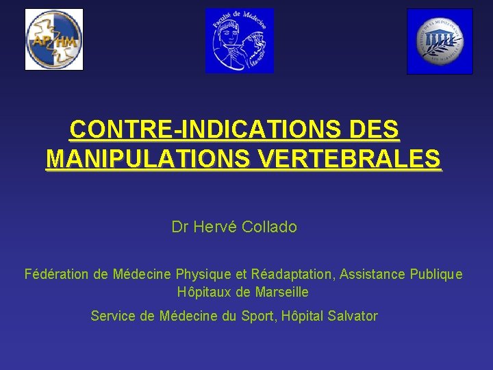 CONTRE-INDICATIONS DES MANIPULATIONS VERTEBRALES Dr Hervé Collado Fédération de Médecine Physique et Réadaptation, Assistance