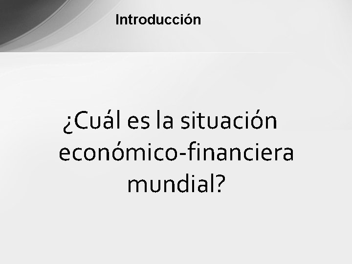 Introducción ¿Cuál es la situación económico-financiera mundial? 