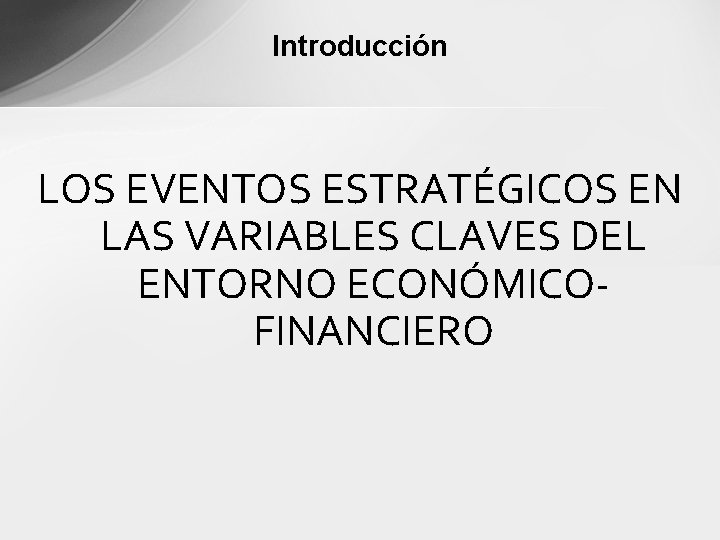 Introducción LOS EVENTOS ESTRATÉGICOS EN LAS VARIABLES CLAVES DEL ENTORNO ECONÓMICOFINANCIERO 