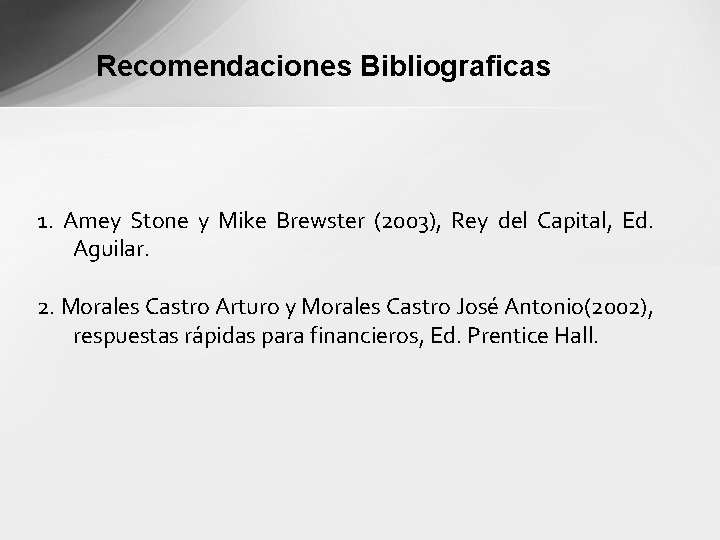 Recomendaciones Bibliograficas 1. Amey Stone y Mike Brewster (2003), Rey del Capital, Ed. Aguilar.