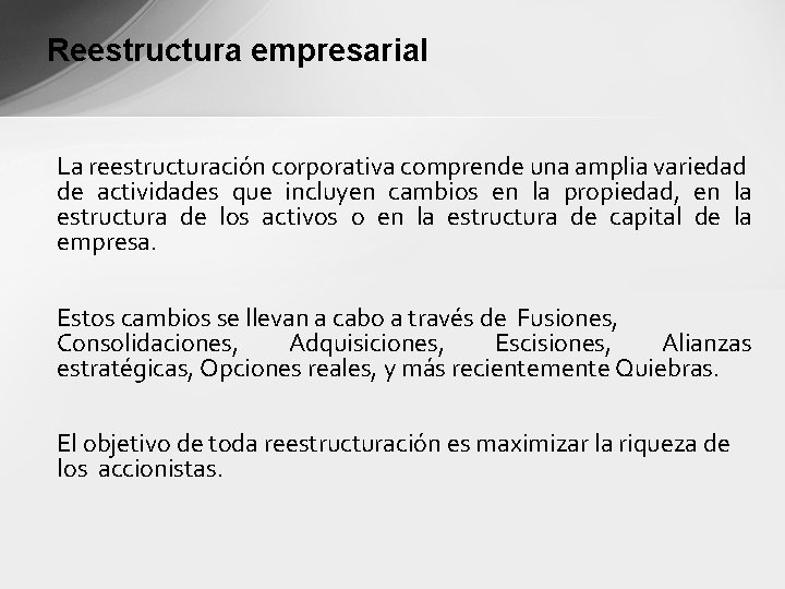 Reestructura empresarial La reestructuración corporativa comprende una amplia variedad de actividades que incluyen cambios