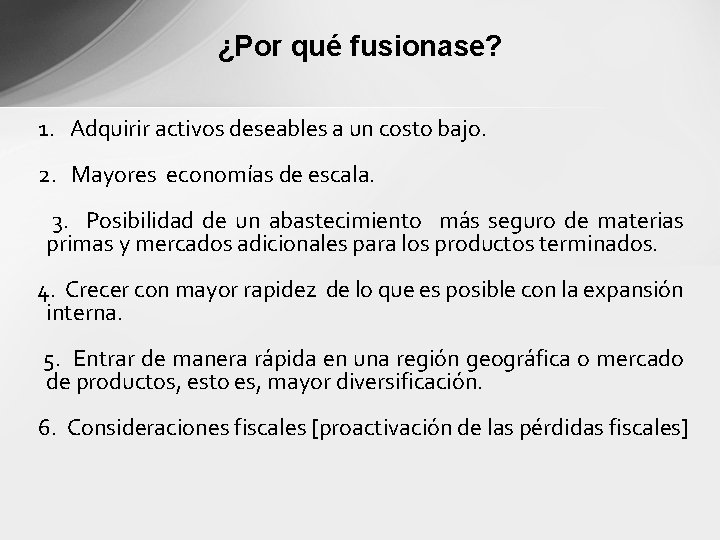 ¿Por qué fusionase? 1. Adquirir activos deseables a un costo bajo. 2. Mayores economías
