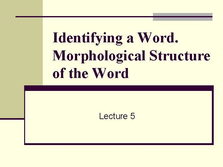 Identifying a Word. Morphological Structure of the Word Lecture 5 