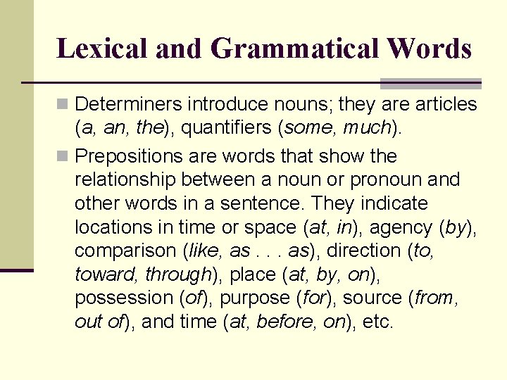 Lexical and Grammatical Words n Determiners introduce nouns; they are articles (a, an, the),