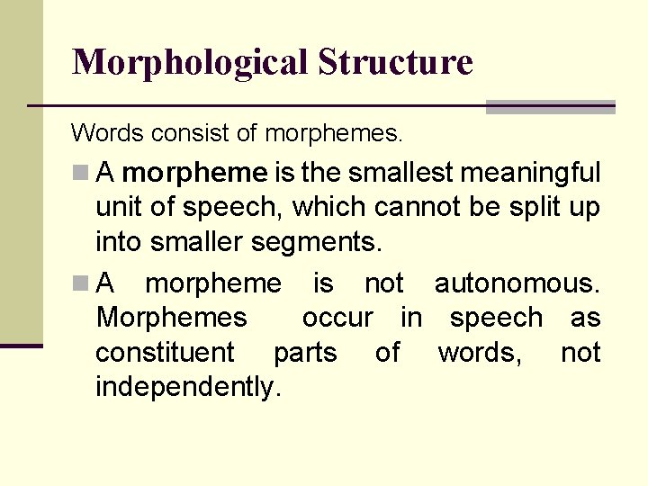 Morphological Structure Words consist of morphemes. n A morpheme is the smallest meaningful unit