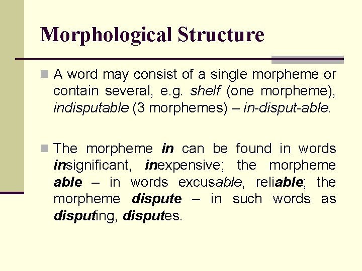 Morphological Structure n A word may consist of a single morpheme or contain several,