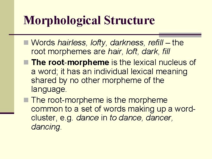 Morphological Structure n Words hairless, lofty, darkness, refill – the root morphemes are hair,