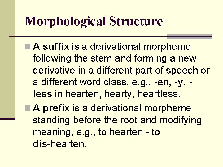 Morphological Structure n A suffix is a derivational morpheme following the stem and forming