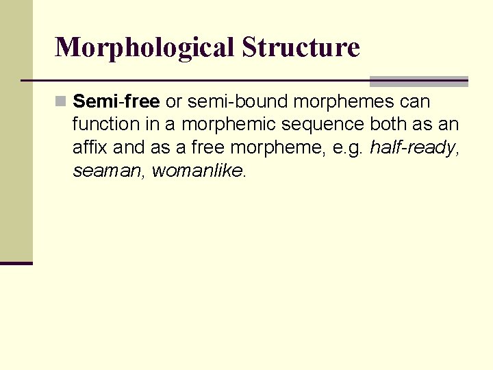 Morphological Structure n Semi free or semi bound morphemes can function in a morphemic