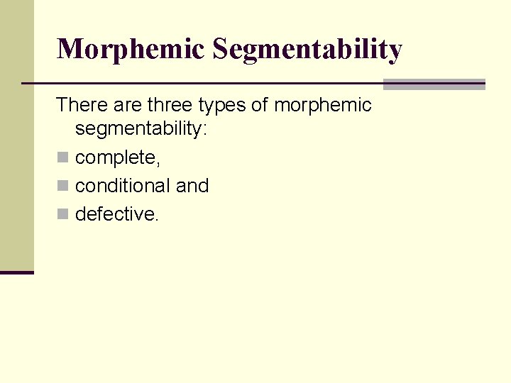 Morphemic Segmentability There are three types of morphemic segmentability: n complete, n conditional and