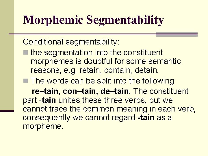 Morphemic Segmentability Conditional segmentability: n the segmentation into the constituent morphemes is doubtful for