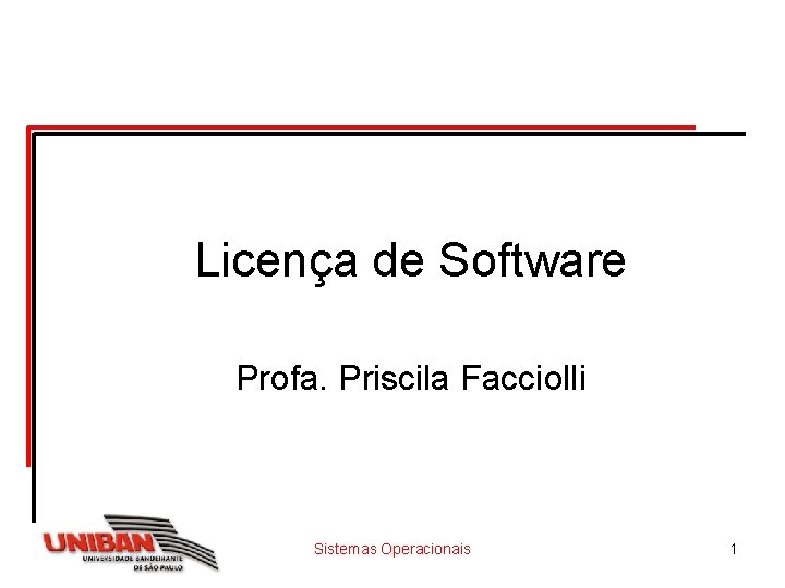 Licença de Software Profa. Priscila Facciolli Sistemas Operacionais 1 