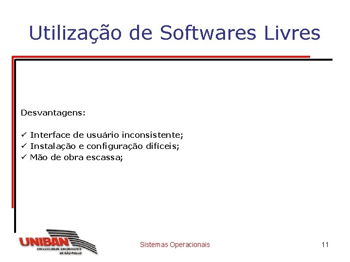 Utilização de Softwares Livres Desvantagens: ü Interface de usuário inconsistente; ü Instalação e configuração