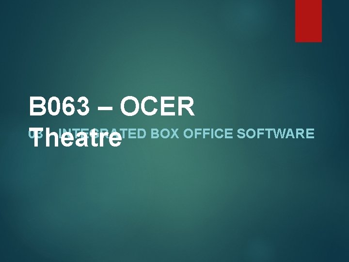 B 063 – OCER 03 – INTEGRATED BOX OFFICE SOFTWARE Theatre 