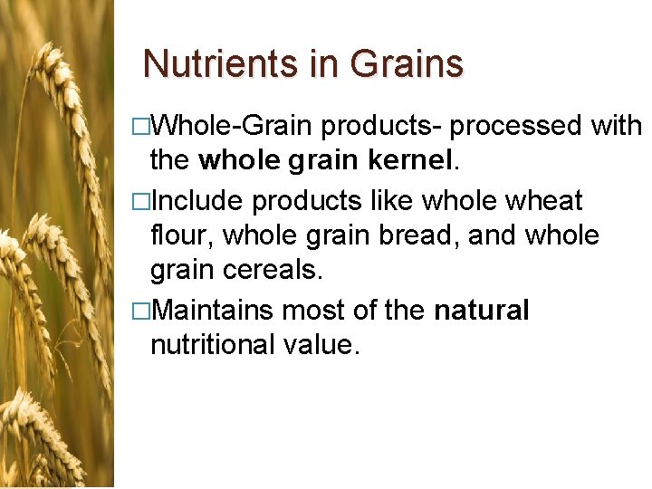 Nutrients in Grains �Whole-Grain products- processed with the whole grain kernel. �Include products like