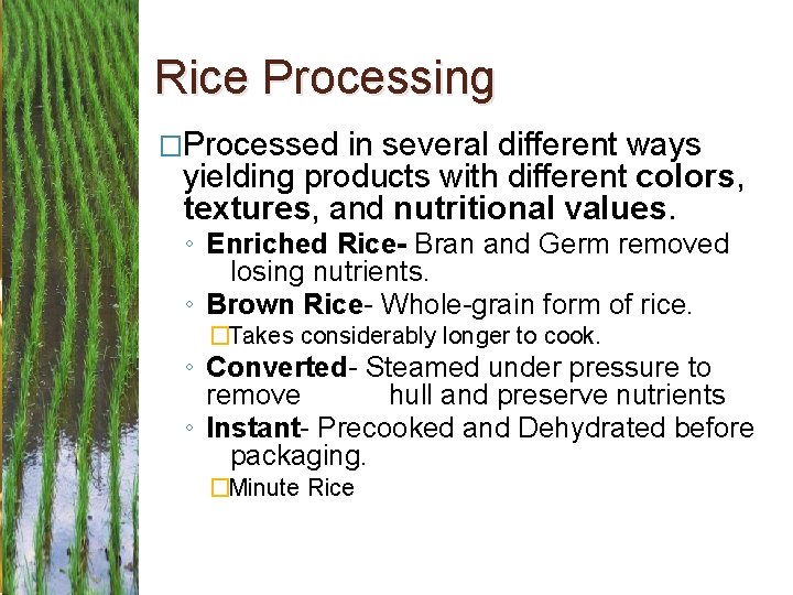 Rice Processing �Processed in several different ways yielding products with different colors, textures, and