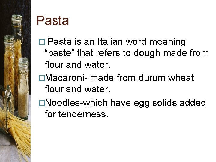 Pasta � Pasta is an Italian word meaning “paste” that refers to dough made