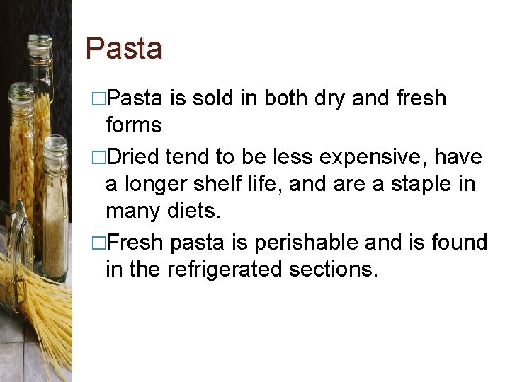 Pasta �Pasta is sold in both dry and fresh forms �Dried tend to be