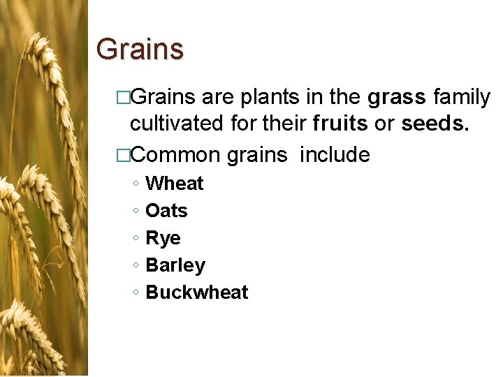 Grains �Grains are plants in the grass family cultivated for their fruits or seeds.
