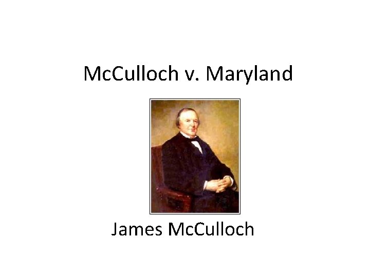 Mc. Culloch v. Maryland James Mc. Culloch 