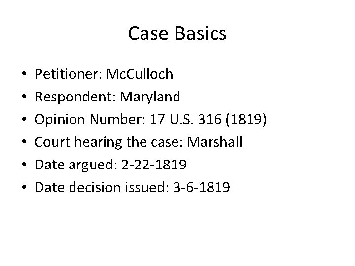 Case Basics • • • Petitioner: Mc. Culloch Respondent: Maryland Opinion Number: 17 U.