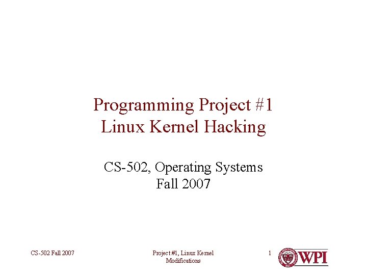 Programming Project #1 Linux Kernel Hacking CS-502, Operating Systems Fall 2007 CS-502 Fall 2007