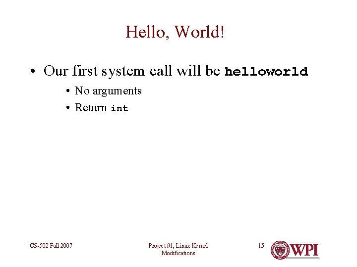 Hello, World! • Our first system call will be helloworld • No arguments •