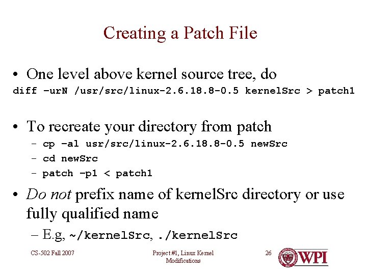 Creating a Patch File • One level above kernel source tree, do diff –ur.