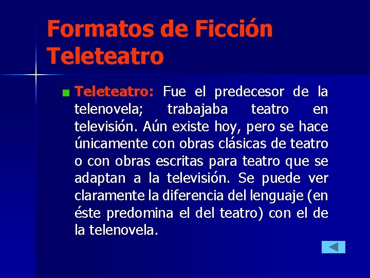 Formatos de Ficción Teleteatro: Fue el predecesor de la telenovela; trabajaba teatro en televisión. Formatos de Ficción Teleteatro: Fue el predecesor de la telenovela; trabajaba teatro en televisión.