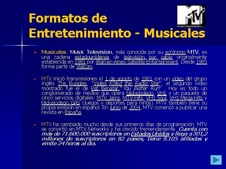 Formatos de Entretenimiento - Musicales: Music Television, más conocida por su acrónimo MTV, es Formatos de Entretenimiento - Musicales: Music Television, más conocida por su acrónimo MTV, es