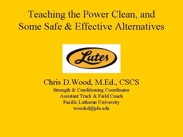 Teaching the Power Clean, and Some Safe & Effective Alternatives Chris D. Wood, M. Teaching the Power Clean, and Some Safe & Effective Alternatives Chris D. Wood, M.