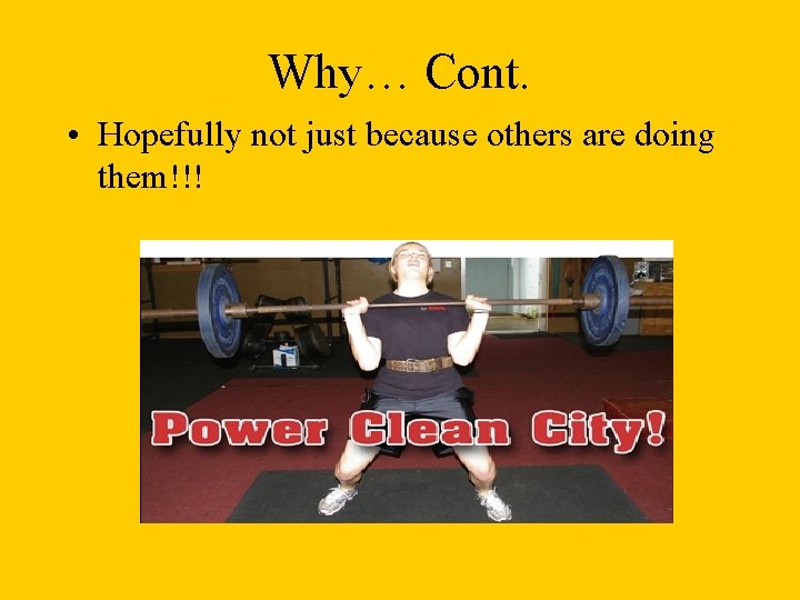 Why… Cont. • Hopefully not just because others are doing them!!! Why… Cont. • Hopefully not just because others are doing them!!!