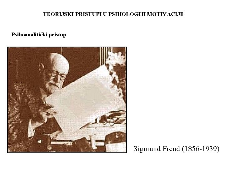 TEORIJSKI PRISTUPI U PSIHOLOGIJI MOTIVACIJE Psihoanalitički pristup Sigmund Freud (1856 -1939) 