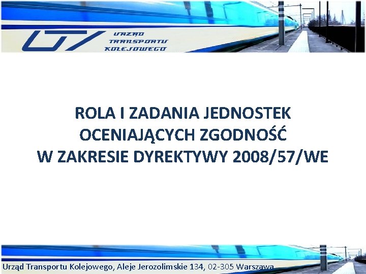 ROLA I ZADANIA JEDNOSTEK OCENIAJĄCYCH ZGODNOŚĆ W ZAKRESIE DYREKTYWY 2008/57/WE Urząd Transportu Kolejowego, Aleje