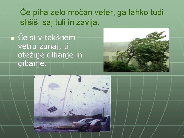 Če piha zelo močan veter, ga lahko tudi slišiš, saj tuli in zavija. n