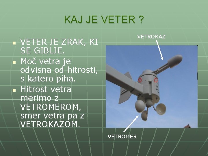 KAJ JE VETER ? n n n VETROKAZ VETER JE ZRAK, KI SE GIBLJE.