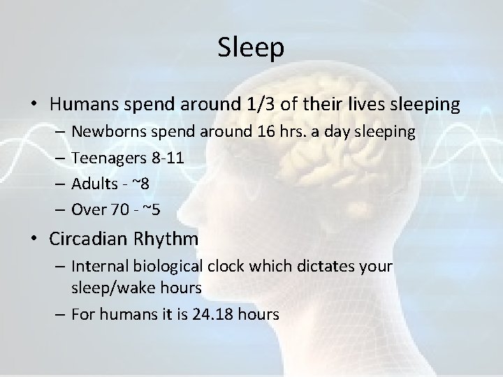 Sleep • Humans spend around 1/3 of their lives sleeping – Newborns spend around