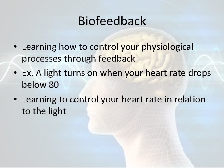 Biofeedback • Learning how to control your physiological processes through feedback • Ex. A
