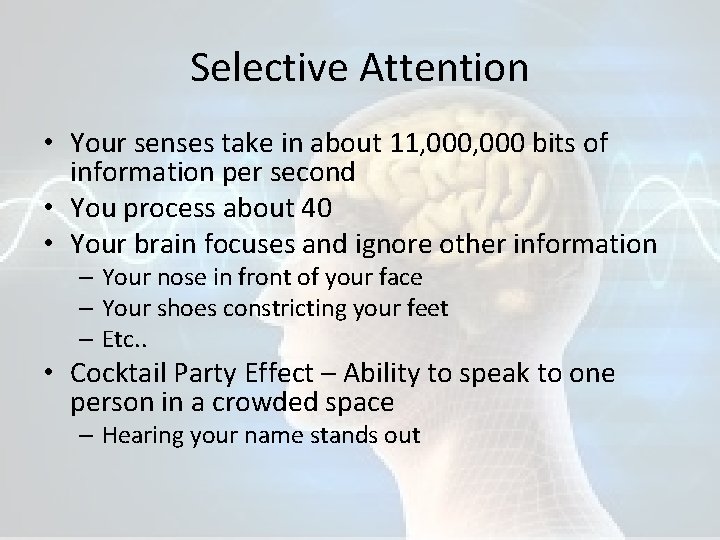 Selective Attention • Your senses take in about 11, 000 bits of information per