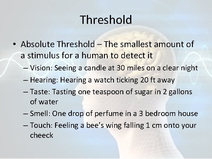 Threshold • Absolute Threshold – The smallest amount of a stimulus for a human