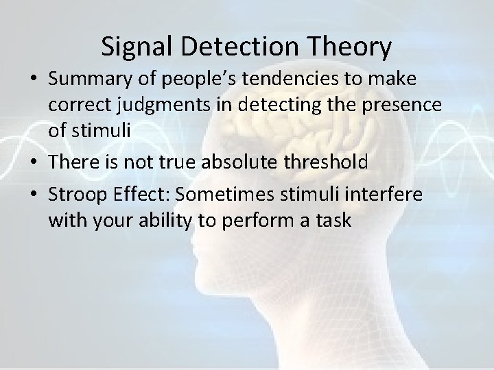 Signal Detection Theory • Summary of people’s tendencies to make correct judgments in detecting